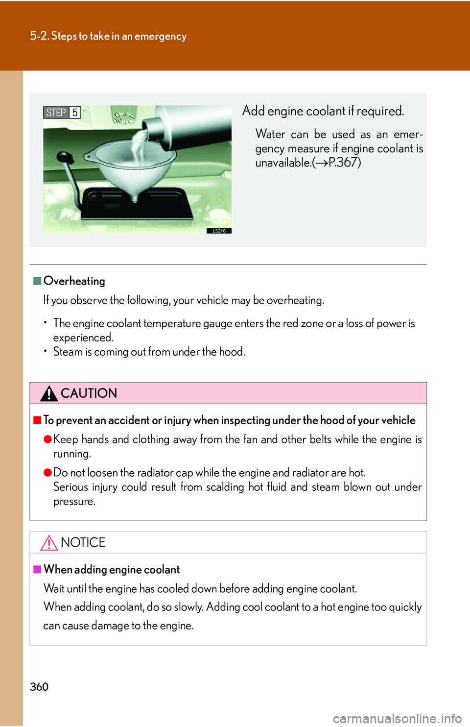 LEXUS LS430 2006  Owners Manual 360
5-2. Steps to take in an emergency
■Overheating
If you observe the following, your vehicle may be overheating.
• The engine coolant temperatur
 e gauge enters the red zone or a loss of power i