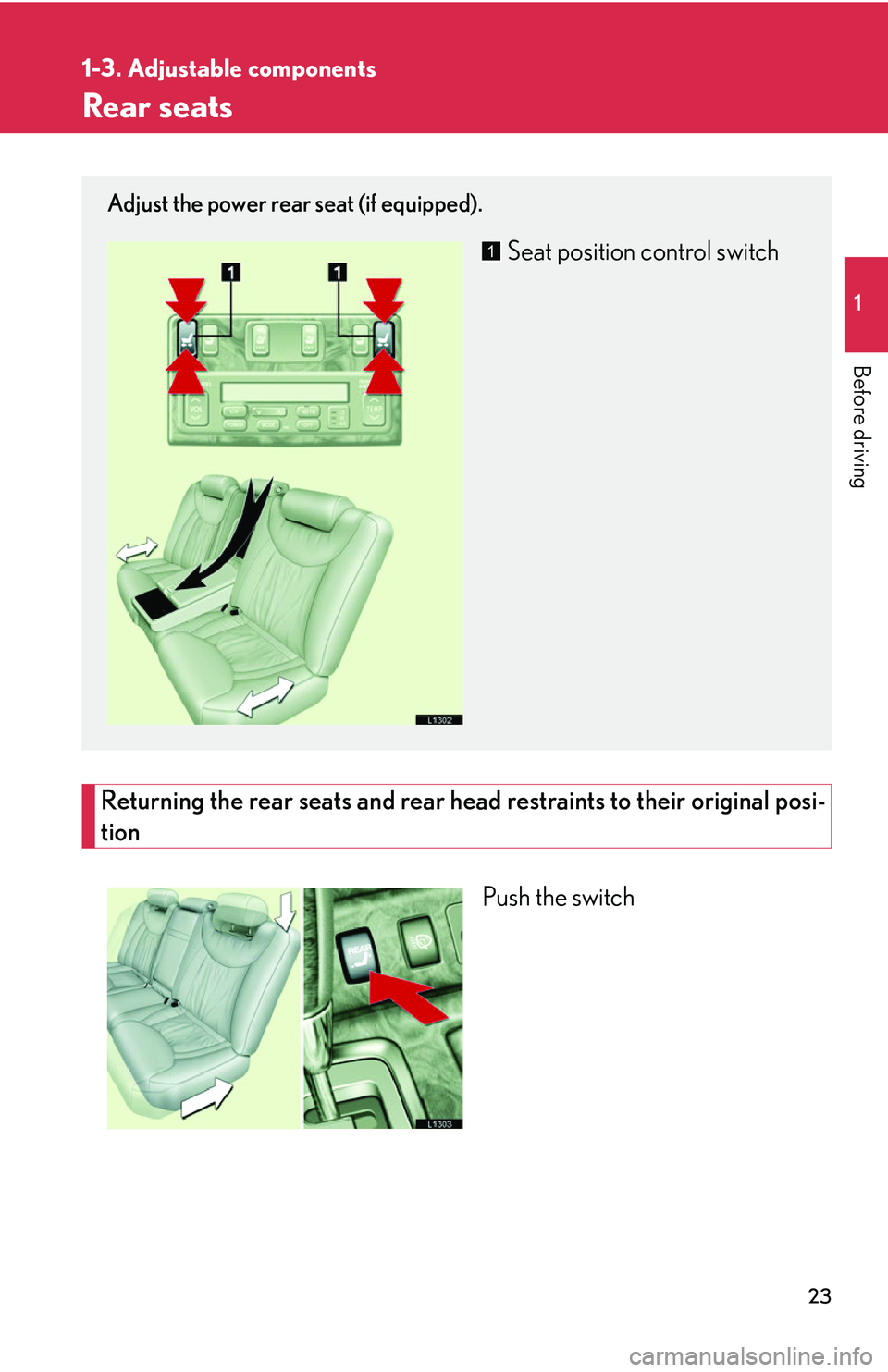 LEXUS LS430 2006  Owners Manual 23
1
1-3. Adjustable components
Before driving
Rear seats
Returning the rear seats and rear head restraints to their original posi-
tion
Push the switch
Adjust the power rear seat (if equipped).
Seat 