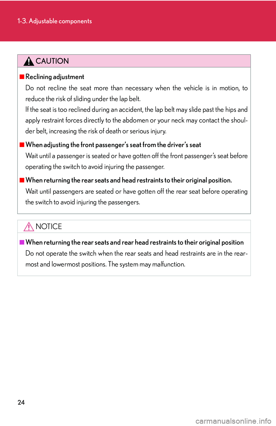 LEXUS LS430 2006  Owners Manual 24
1-3. Adjustable components
CAUTION
■Reclining adjustment
Do not recline the seat more than necessary when the vehicle is in motion, to 
r
educe the risk of sliding under the lap belt.  
If the
