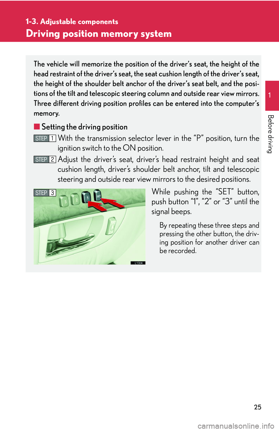 LEXUS LS430 2006 Owners Manual 25
1
1-3. Adjustable components
Before driving
Driving position memory system
The vehicle will memorize the position of the driver’s seat, the height of the
head restraint of the driver’s seat, t LEXUS LS430 2006 Owners Manual 25
1
1-3. Adjustable components
Before driving
Driving position memory system
The vehicle will memorize the position of the driver’s seat, the height of the
head restraint of the driver’s seat, t