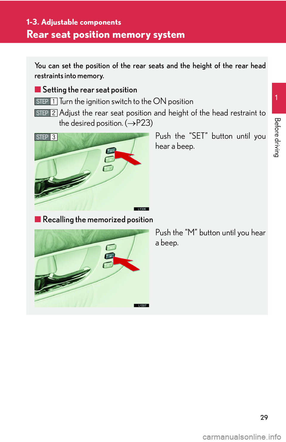 LEXUS LS430 2006  Owners Manual 29
1
1-3. Adjustable components
Before driving
Rear seat position memory system
You can set the position of the rear seats and the height of the rear head 
restraints into memory.
■ Setting the rear