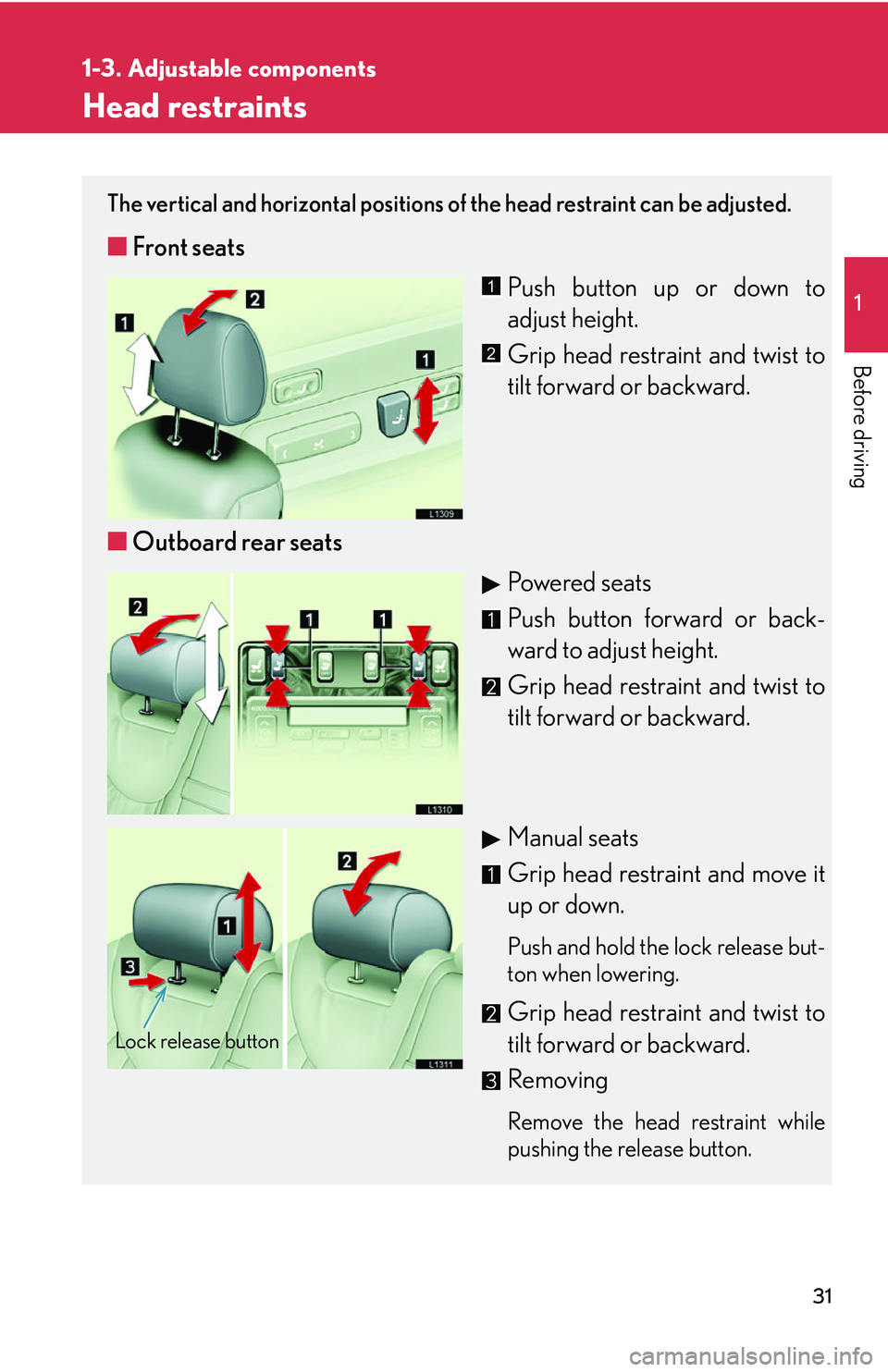 LEXUS LS430 2006  Owners Manual 31
1
1-3. Adjustable components
Before driving
Head restraints
The vertical and horizontal positions of the head restraint can be adjusted.
■Front seats
Push button up or down to 
adjust height.
Gri