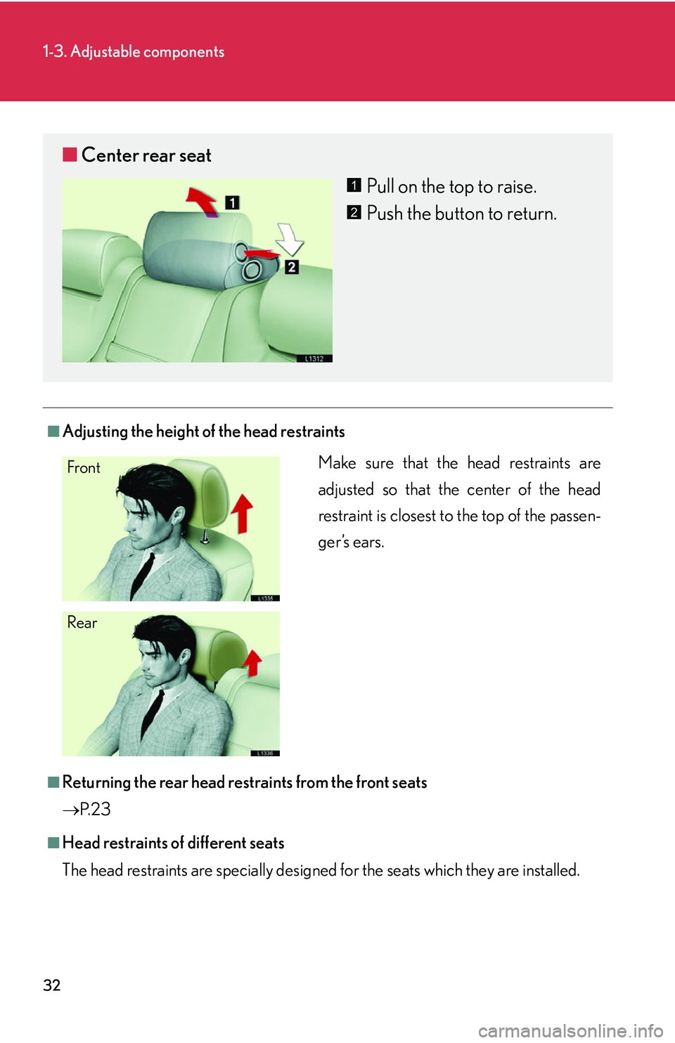 LEXUS LS430 2006  Owners Manual 32
1-3. Adjustable components
■Adjusting the height of the head restraints
■Returning the rear head restraints from the front seats
P. 2 3
■Head restraints of different seats
The head restrai