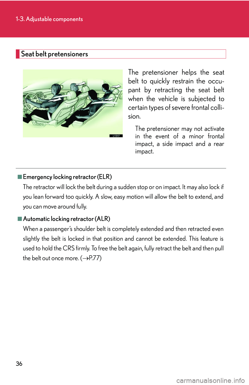 LEXUS LS430 2006  Owners Manual 36
1-3. Adjustable components
Seat belt pretensioners
The pretensioner helps the seat 
belt to quickly restrain the occu-
pant by retracting the seat belt 
when the v

ehicle is subjected to 
certain 