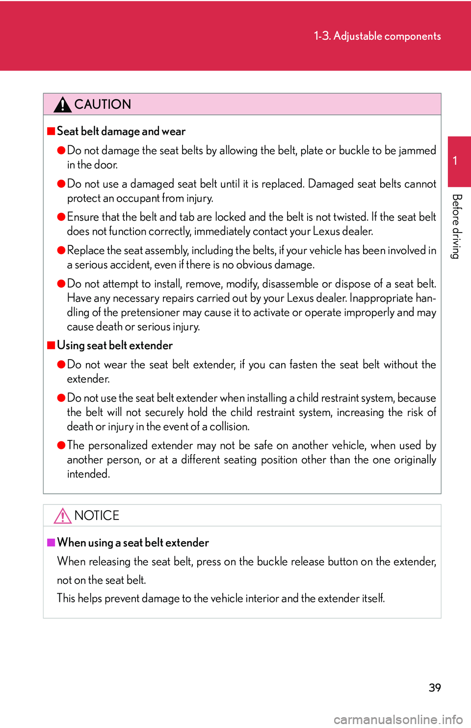 LEXUS LS430 2006  Owners Manual 39
1-3. Adjustable components
1
Before driving
CAUTION
■Seat belt damage and wear
●Do not damage the seat belts by allowing the belt, plate or buckle to be jammed 
in the door.
●Do not use a dam