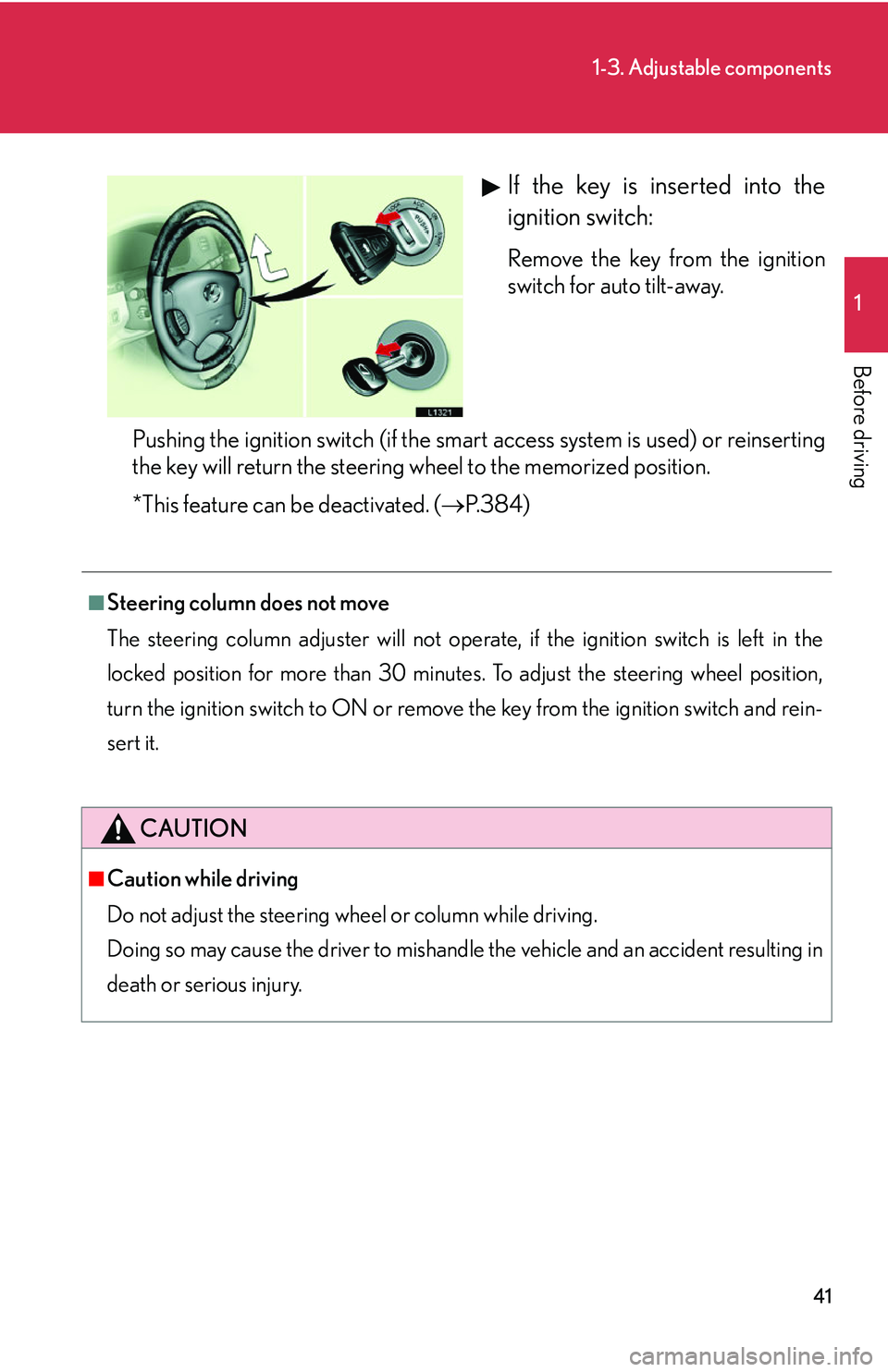 LEXUS LS430 2006  Owners Manual 41
1-3. Adjustable components
1
Before driving
If the key is inserted into the 
ignition switch:
Remove the key from the ignition 
switch for auto tilt-away.
Pushing the ignition switch (if the smart 