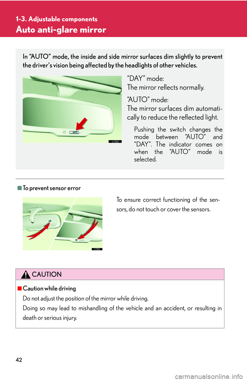 LEXUS LS430 2006  Owners Manual 42
1-3. Adjustable components
Auto anti-glare mirror
■To prevent sensor error
CAUTION
■Caution while driving
Do not adjust the position of the mirror while driving. 
Doing so may lead to mishan