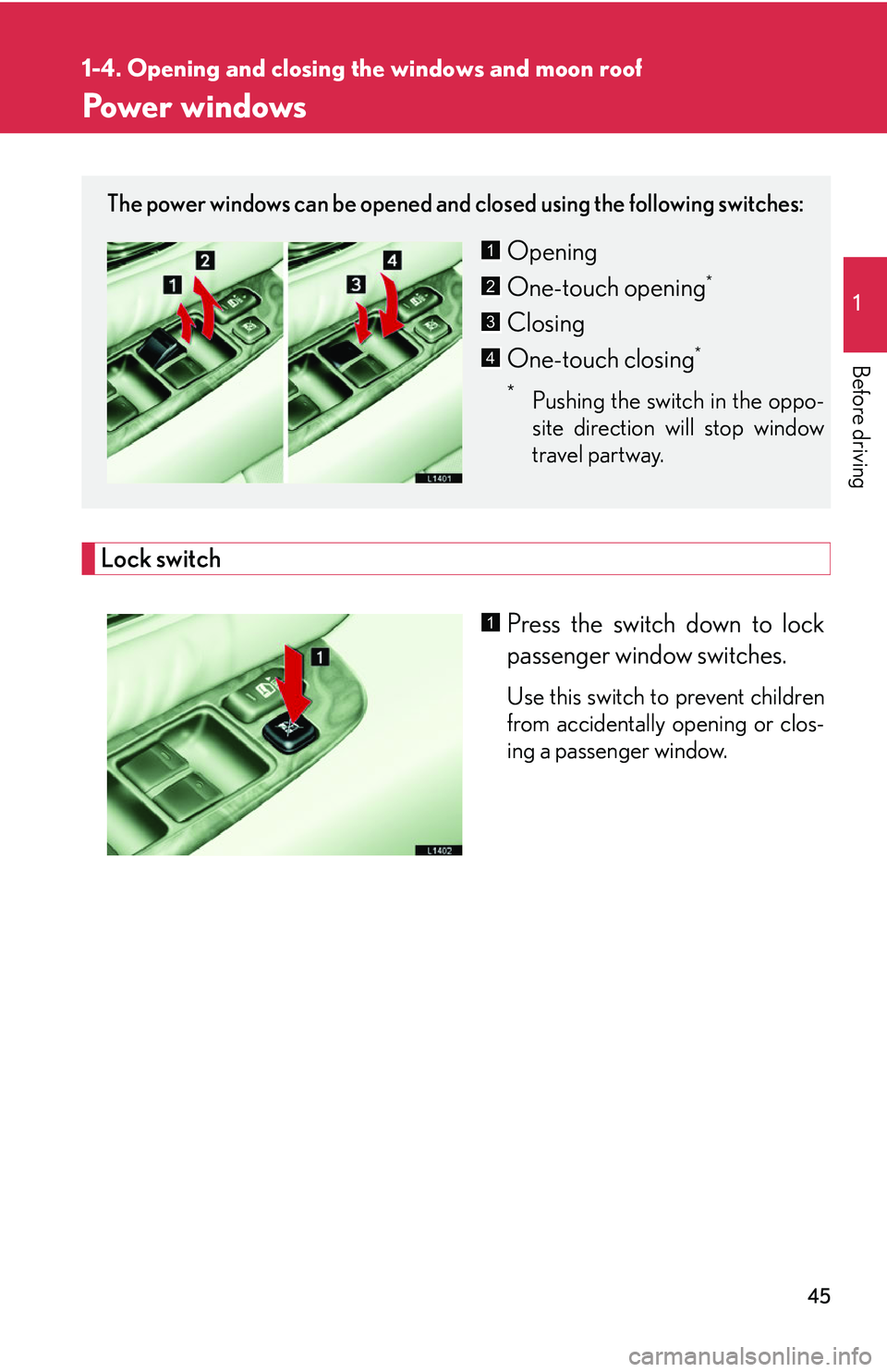 LEXUS LS430 2006  Owners Manual 45
1
Before driving
1-4. Opening and closing the windows and moon roof
Power windows
Lock switch
Press the switch down to lock 
passenger window switches.
Use this switch to prevent children 
from acc