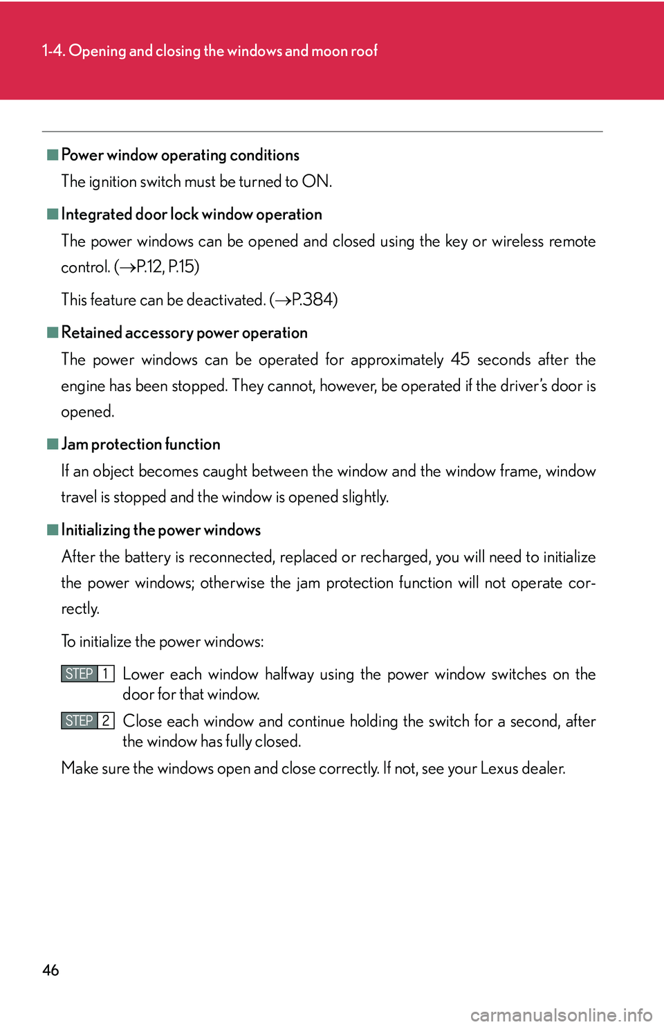LEXUS LS430 2006  Owners Manual 46
1-4. Opening and closing the windows and moon roof
■Power window operating conditions
The ignition switch must b
 e turned to ON.
■Integrated door lock window operation
The power windows can be