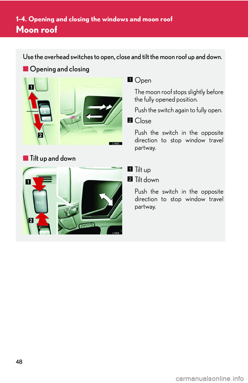 LEXUS LS430 2006  Owners Manual 48
1-4. Opening and closing the windows and moon roof
Moon roof
Use the overhead switches to open, close and tilt the moon roof up and down.
■Opening and closing
Open
The moon roof stops slightly be