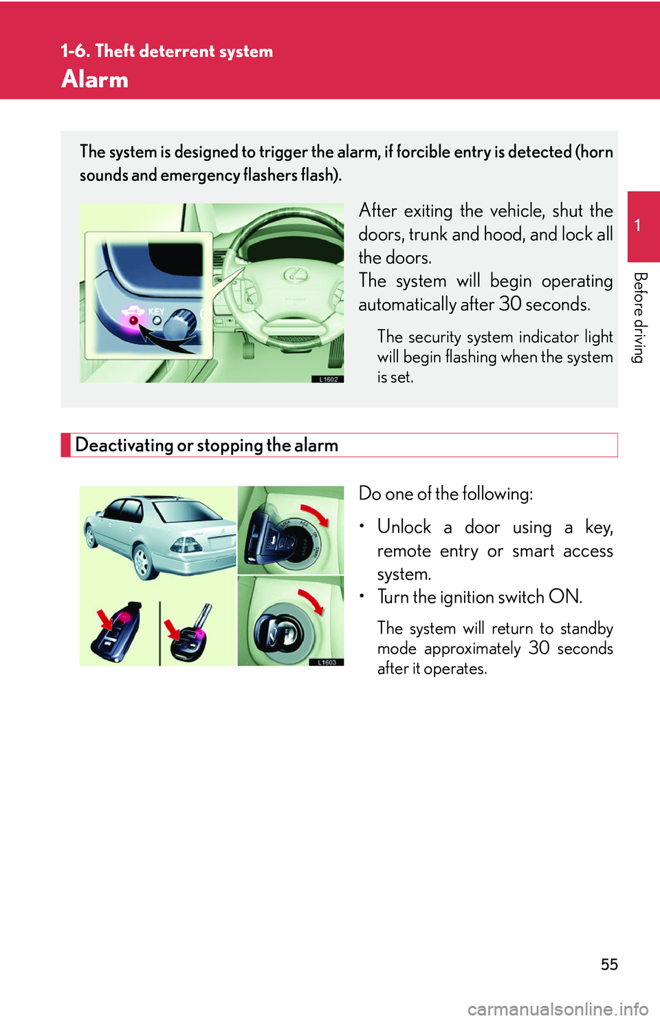 LEXUS LS430 2006  Owners Manual 55
1
1-6. Theft deterrent system
Before driving
Alarm
Deactivating or stopping the alarm
Do one of the following:
• Unlock a door using a key, r
 emote entry or smart access 
system.
• Turn the ig