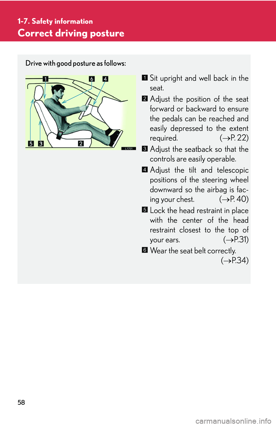 LEXUS LS430 2006  Owners Manual 58
1-7. Safety information
Correct driving posture
Drive with good posture as follows:
Sit upright and well back in the 
seat.
Adjust the position of the seat 
forward or backward to ensure 
the pedal