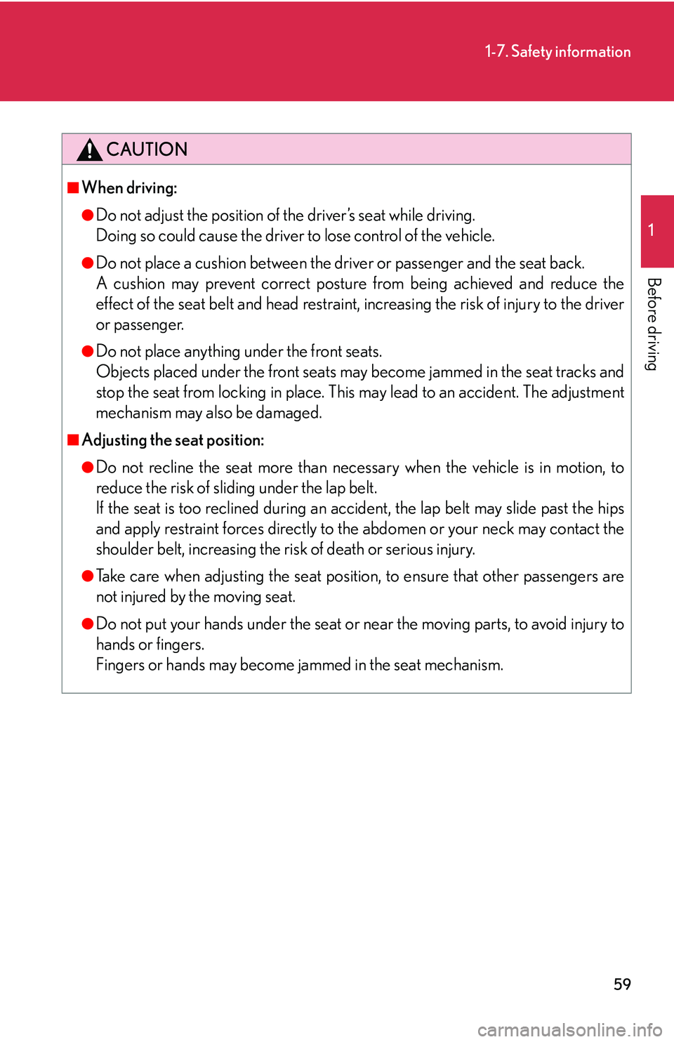 LEXUS LS430 2006  Owners Manual 59
1-7. Safety information
1
Before driving
CAUTION
■When driving:
●Do not adjust the position of the driver’s seat while driving. 
Doing so could cause the driver to lose control of the vehi