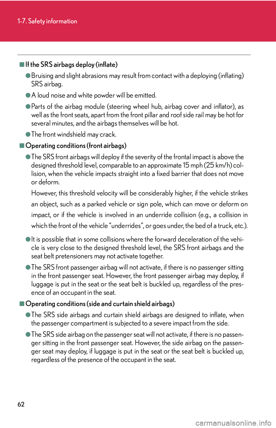 LEXUS LS430 2006  Owners Manual 62
1-7. Safety information
■If the SRS airbags deploy (inflate)
●Bruising and slight abrasions may result from contact with a deploying (inflating) 
SRS airbag.
●A loud noise and white powder wi