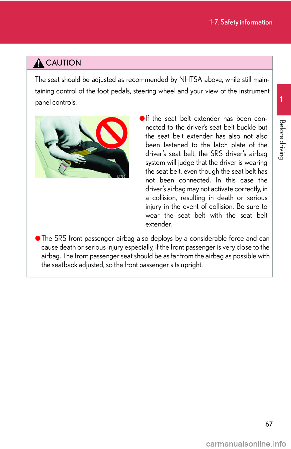 LEXUS LS430 2006  Owners Manual 67
1-7. Safety information
1
Before driving
CAUTION
The seat should be adjusted as recommended by NHTSA above, while still main-
taining control of the foot pedals, steerin g 
 wheel and your view of 