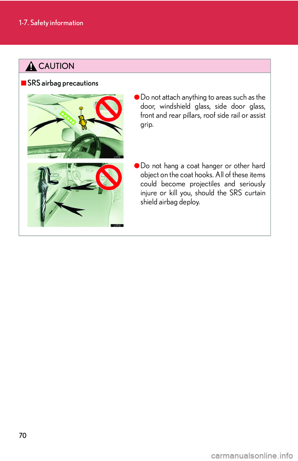 LEXUS LS430 2006  Owners Manual 70
1-7. Safety information
CAUTION
■SRS airbag precautions
●Do not attach anything to areas such as the 
door, windshield glass, side door glass, 
front and rear pillars, roof side rail or assist 