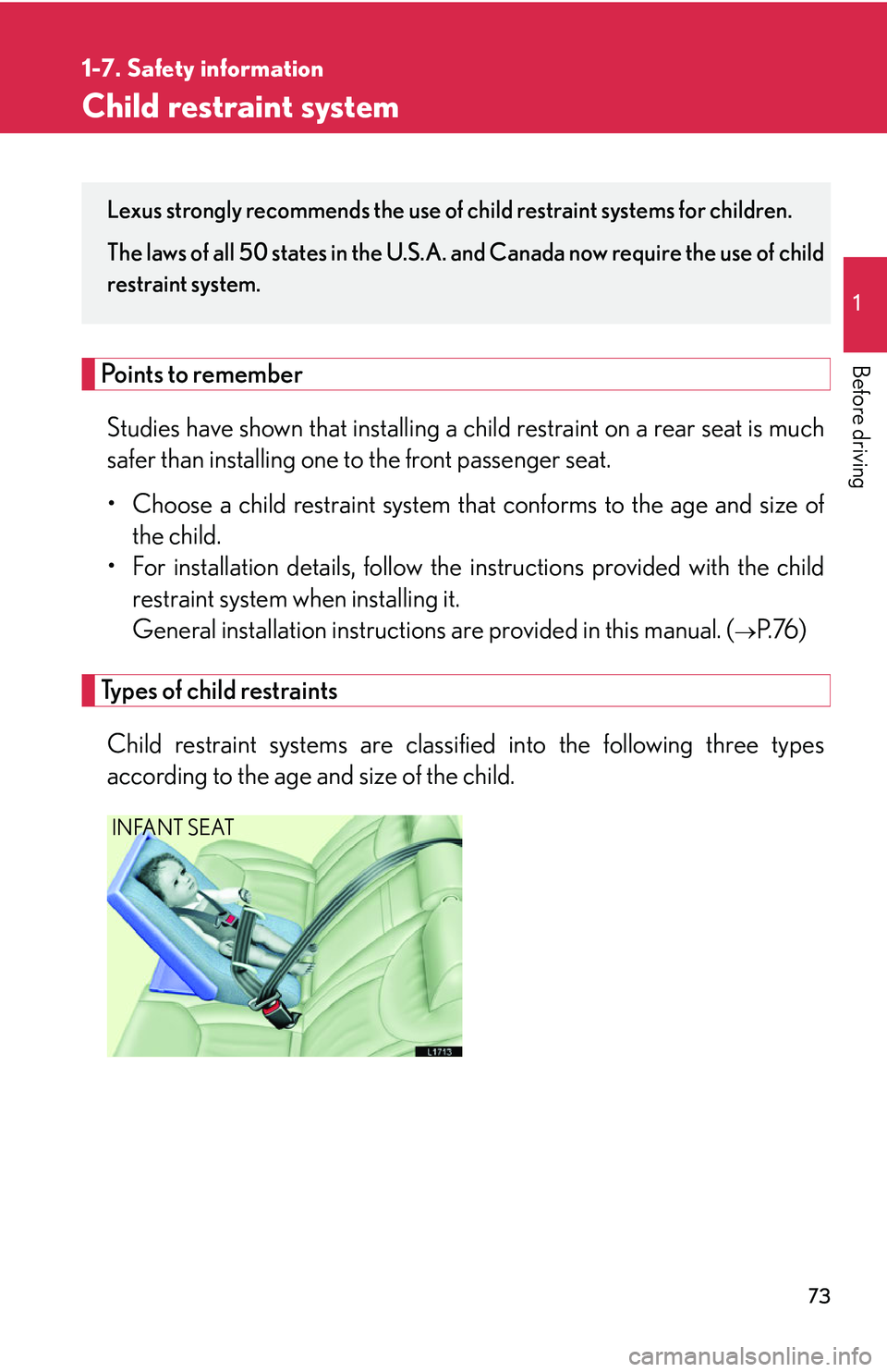 LEXUS LS430 2006  Owners Manual 73
1
1-7. Safety information
Before driving
Child restraint system
Points to remember
Studies have shown that installing a child restraint on a rear seat is much 
safer than installing one to the fron