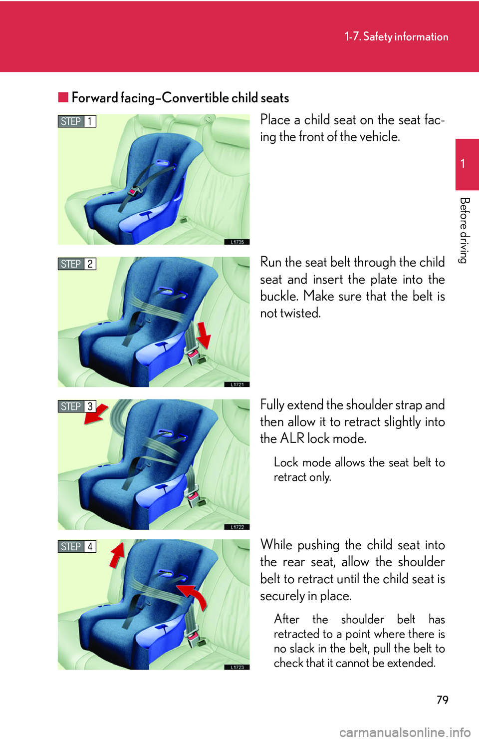 LEXUS LS430 2006  Owners Manual 79
1-7. Safety information
1
Before driving
■Forward facing–Convertible child seats
Place a child seat on the seat fac-
ing the front of the vehicle.
Run the seat belt through the child 
seat and 