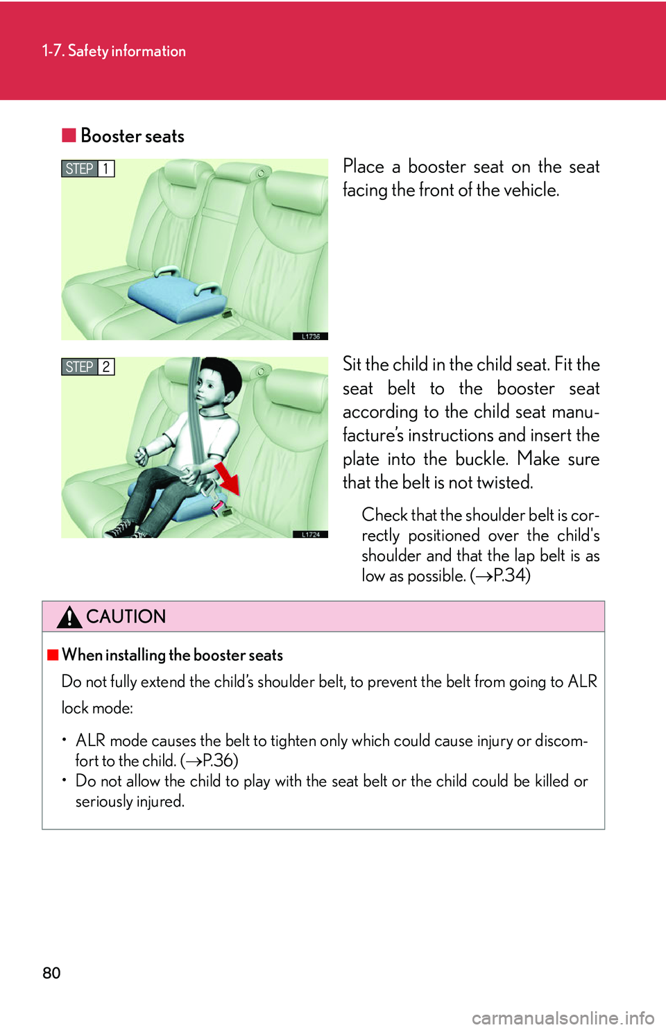 LEXUS LS430 2006  Owners Manual 80
1-7. Safety information
■Booster seats
Place a booster seat on the seat 
facing the fr
ont of the vehicle.
Sit the child in the child seat. Fit the 
seat belt to the booster seat 
accor
 ding to 