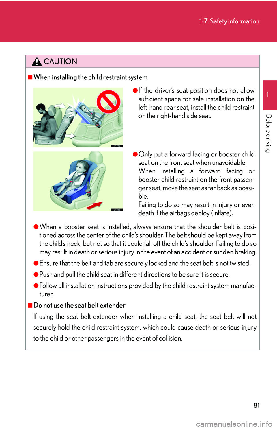 LEXUS LS430 2006  Owners Manual 81
1-7. Safety information
1
Before driving
CAUTION
■When installing the child restraint system
●When a booster seat is installed, always ensure that the shoulder belt is posi-
tioned across the c