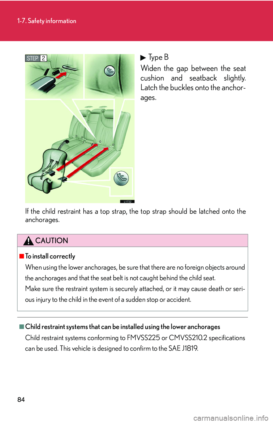 LEXUS LS430 2006  Owners Manual 84
1-7. Safety information
Type B
Widen the gap between the seat 
cushion and seatback slightly
 . 
Latch the buckles onto the anchor-
ages.
If the child restraint has a top strap, the top strap shoul
