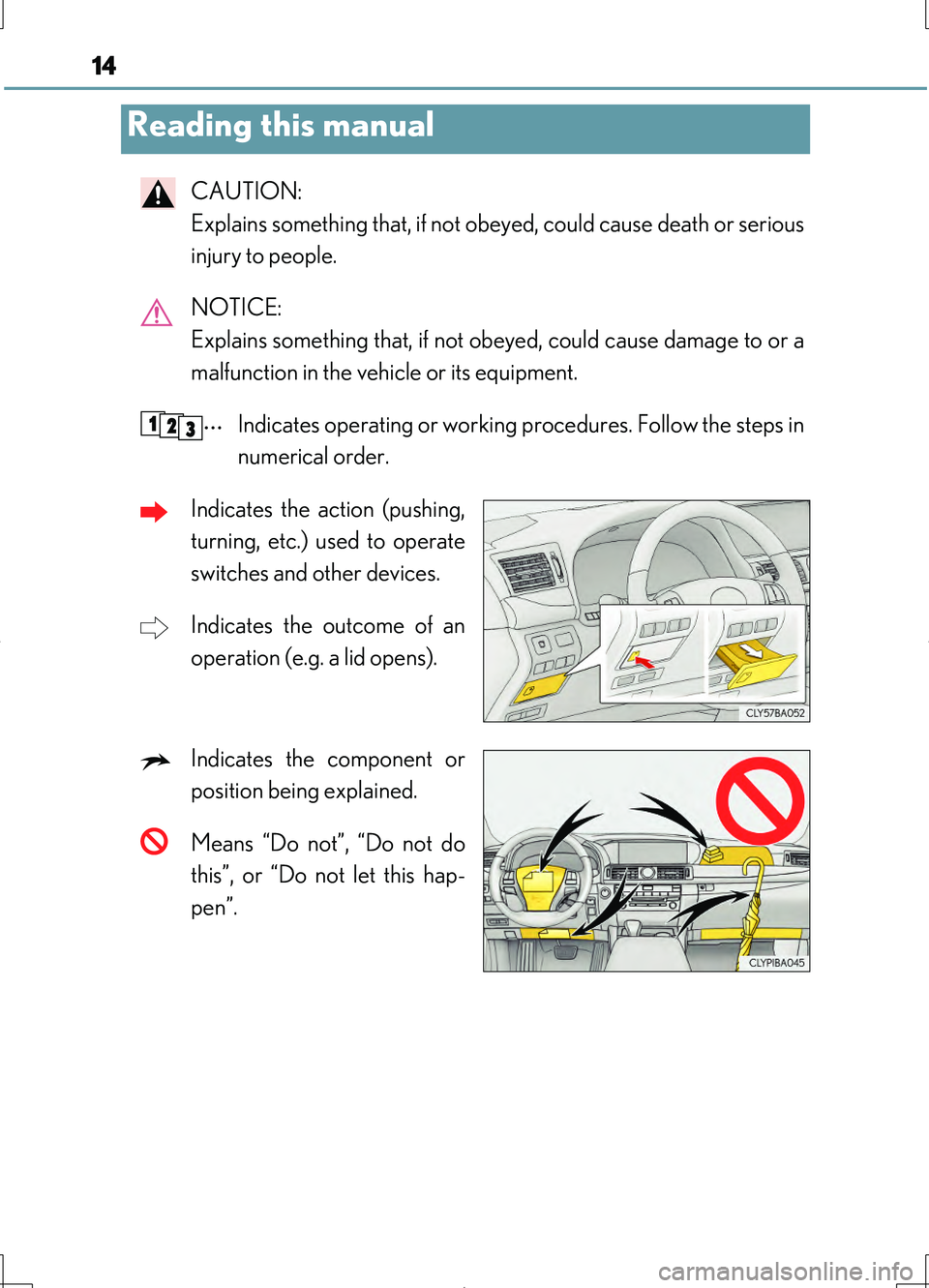 LEXUS LS460L 2016  Owners Manual 14
LS460/LS460L_GE (OM50G06E)
CAUTION:  
Explains something that, if not obeyed, could cause death or serious
injury to people. 
NOTICE:  
Explains something that, if not obeyed, could cause damage to