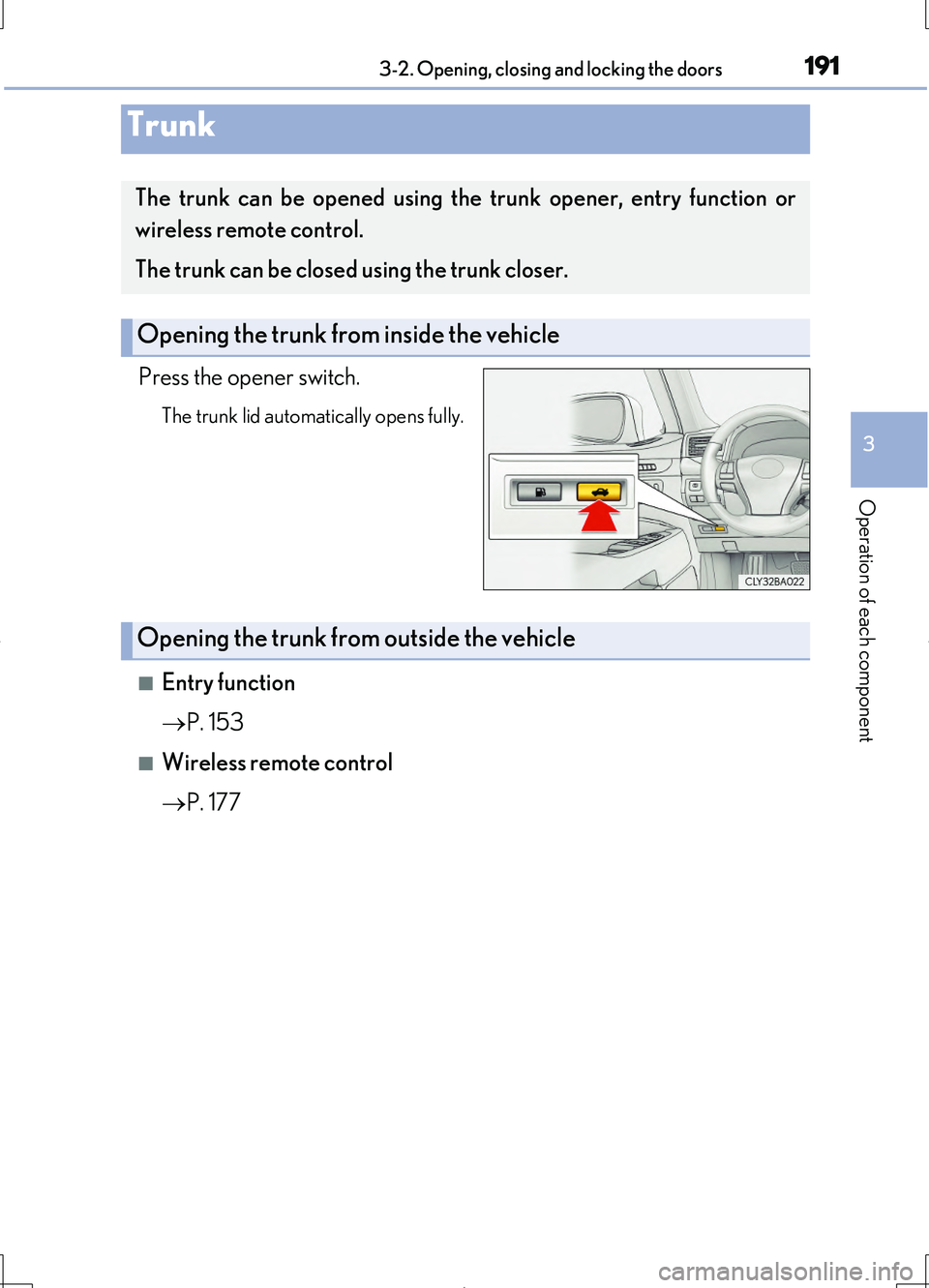LEXUS LS460L 2016  Owners Manual 1913-2. Opening, closing and locking the doors
3
Operation of each component
LS460/LS460L_GE (OM50G06E)
Press the opener switch.
The trunk lid automatically opens fully.
■Entry function 
 P. 153
