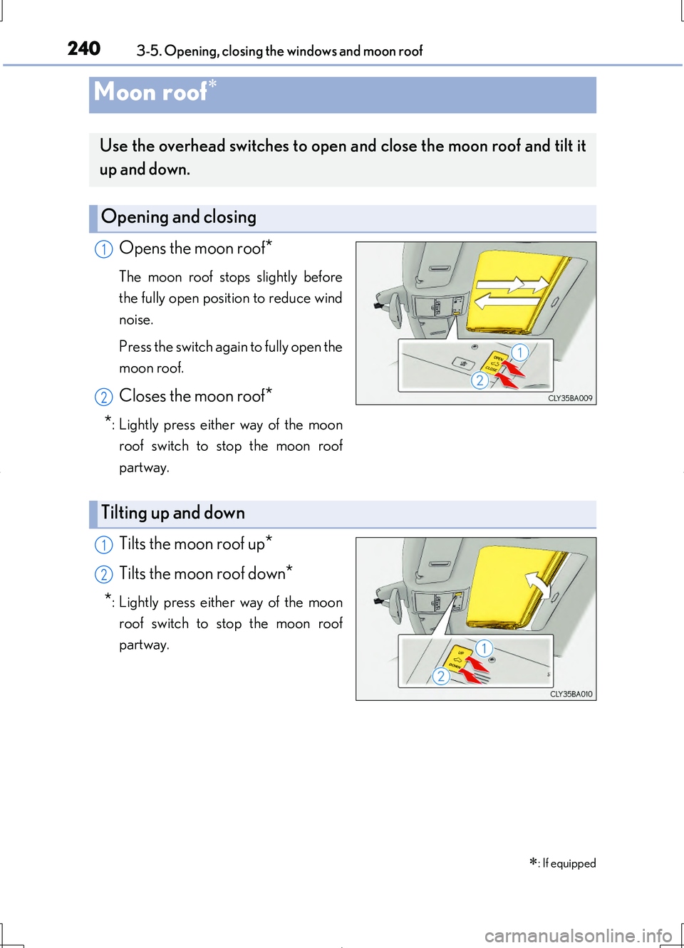 LEXUS LS460L 2016  Owners Manual 2403-5. Opening, closing the windows and moon roof
LS460/LS460L_GE (OM50G06E)
Opens the moon roof*
The moon roof stops slightly before 
the fully open position to reduce wind
noise.  
Press the switch