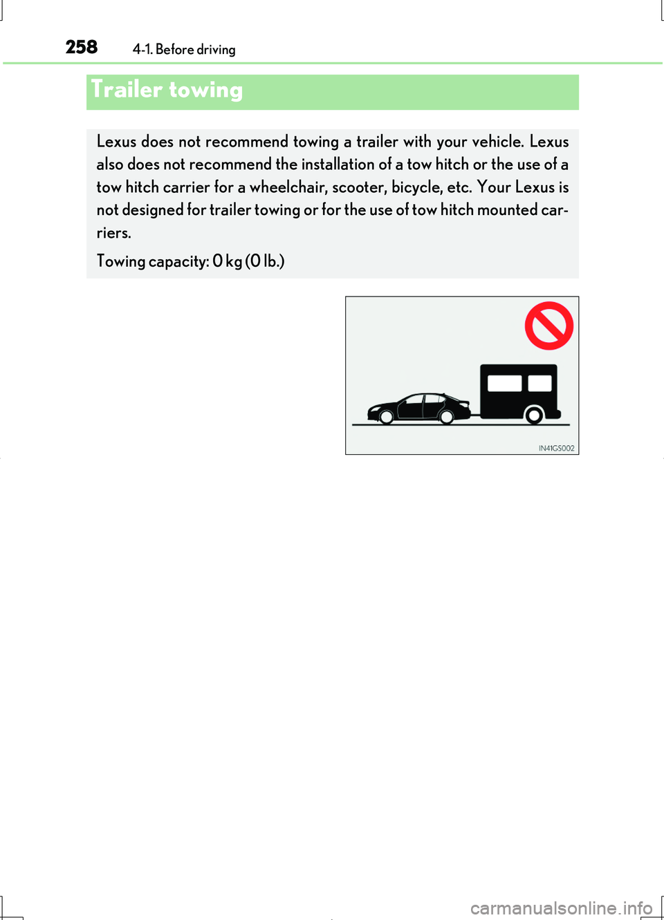 LEXUS LS460L 2016  Owners Manual 2584-1. Before driving
LS460/LS460L_GE (OM50G06E)
Trailer towing
Lexus does not recommend towing a trailer with your vehicle. Lexus 
also does not recommend the installati on of a tow hitch or the use