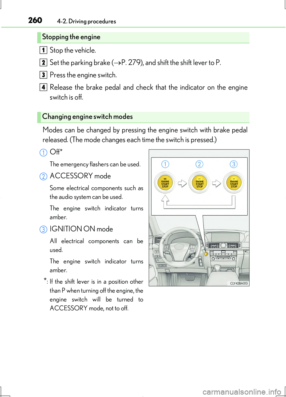 LEXUS LS460L 2016  Owners Manual 2604-2. Driving procedures
LS460/LS460L_GE (OM50G06E)
Stop the vehicle. 
Set the parking brake ( P. 279), and shift the shift lever to P. 
Press the engine switch. 
Release the brake pedal and chec