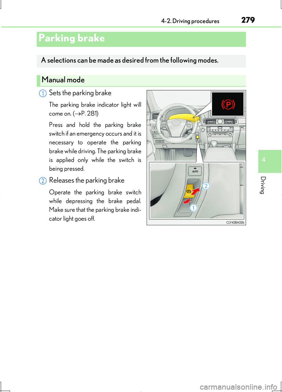 LEXUS LS460L 2016  Owners Manual 2794-2. Driving procedures
4
Driving
LS460/LS460L_GE (OM50G06E)
Sets the parking brake
The parking brake indicator light will 
come on. ( P. 281) 
Press and hold the parking brake 
switch if an eme