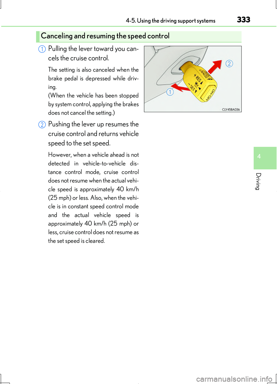LEXUS LS460L 2016  Owners Manual 3334-5. Using the driving support systems
4
Driving
LS460/LS460L_GE (OM50G06E)
Pulling the lever toward you can- 
cels the cruise control.
The setting is also canceled when the 
brake pedal is depress
