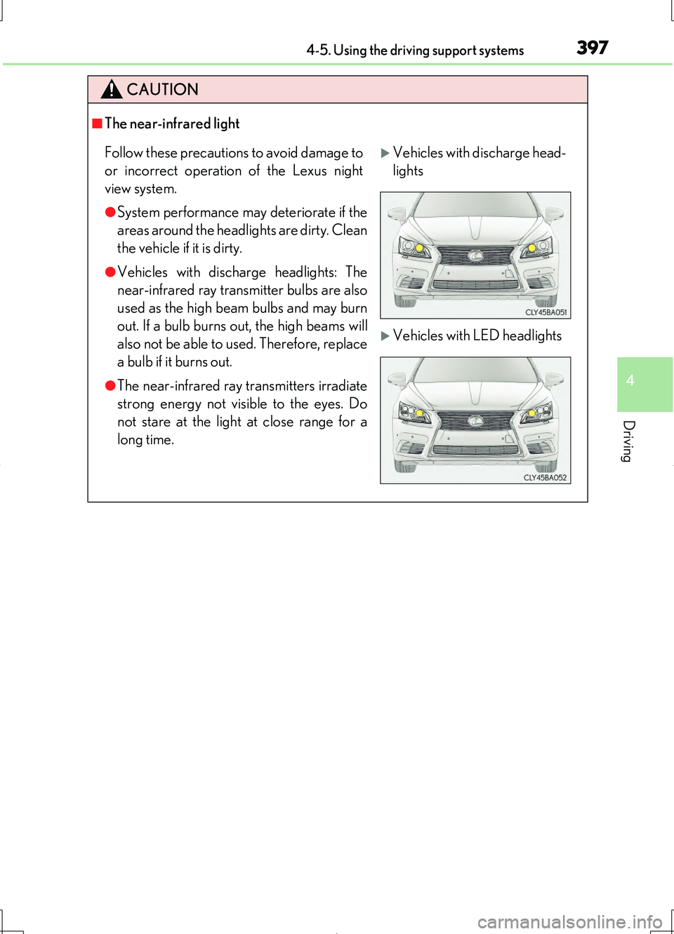 LEXUS LS460L 2016  Owners Manual 3974-5. Using the driving support systems
4
Driving
LS460/LS460L_GE (OM50G06E)
CAUTION
■The near-infrared light
Follow these precautions to avoid damage to 
or incorrect operation of the Lexus night