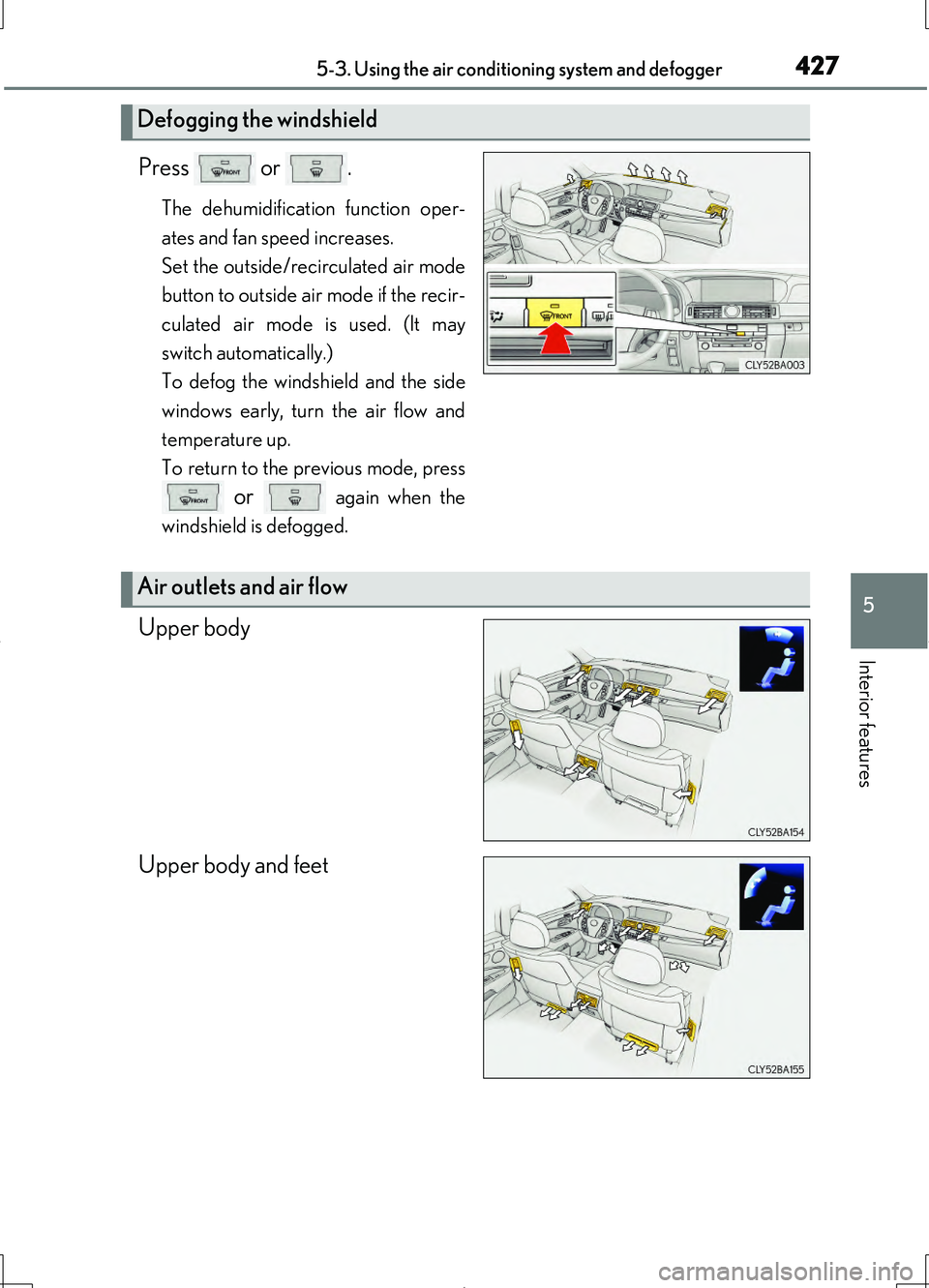 LEXUS LS460L 2016  Owners Manual 4275-3. Using the air conditioning system and defogger
5
Interior features
LS460/LS460L_GE (OM50G06E)
Press  or .
The dehumidification function oper- 
ates and fan speed increases. 
Set the outside/re
