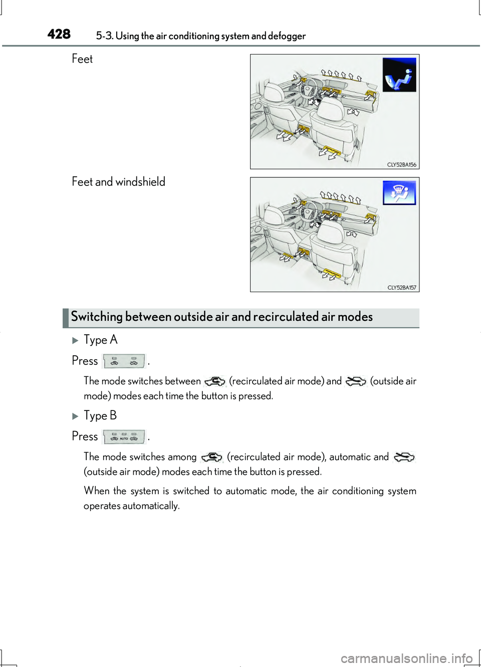 LEXUS LS460L 2016  Owners Manual 4285-3. Using the air conditioning system and defogger
LS460/LS460L_GE (OM50G06E)
Feet 
Feet and windshield
Type A 
Press .
The mode switches between   (recirculated air mode) and   (outside air 
m