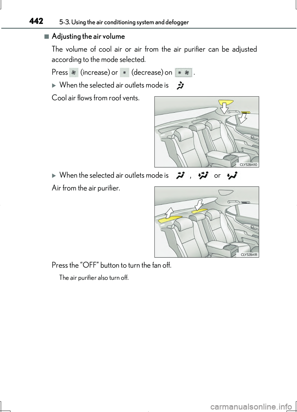 LEXUS LS460L 2016  Owners Manual 4425-3. Using the air conditioning system and defogger
LS460/LS460L_GE (OM50G06E)
■Adjusting the air volume 
The volume of cool air or air from the air purifier can be adjusted 
according to the mod