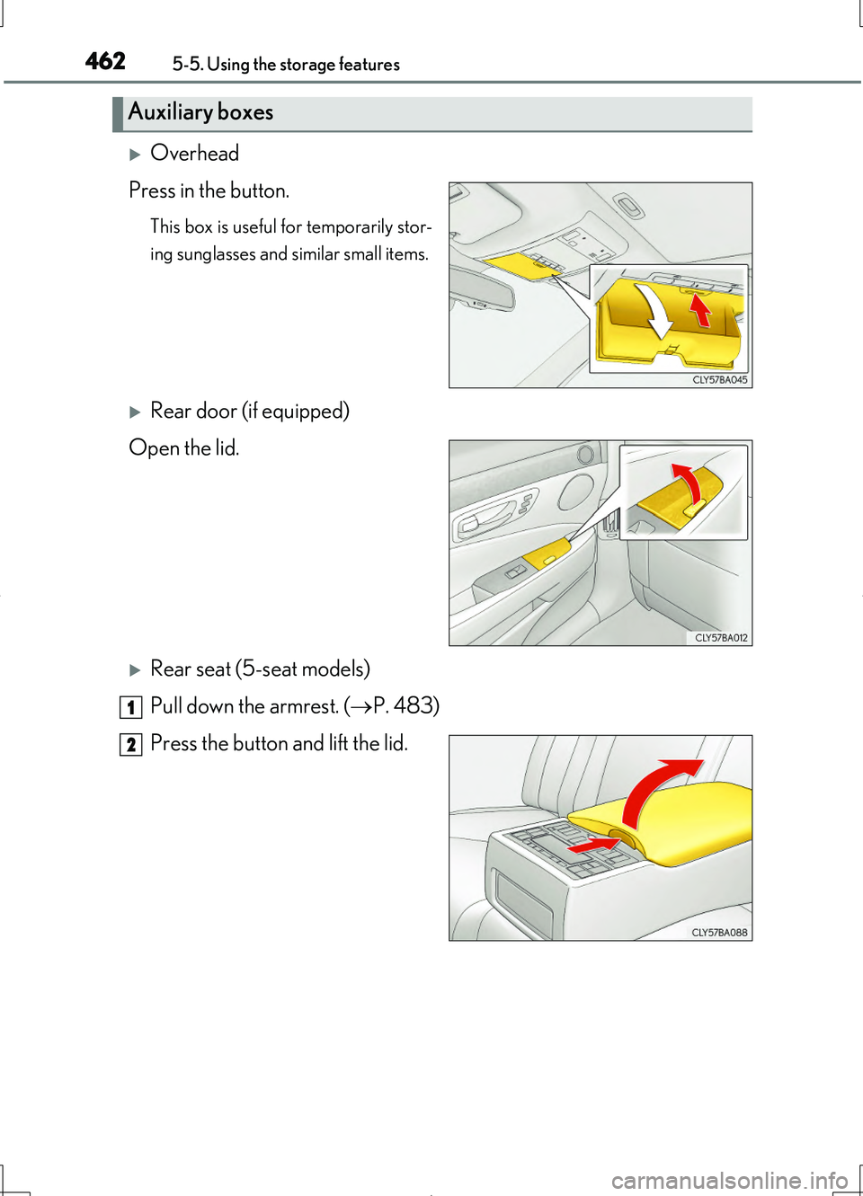 LEXUS LS460L 2016  Owners Manual 4625-5. Using the storage features
LS460/LS460L_GE (OM50G06E)
Overhead 
Press in the button.
This box is useful for temporarily stor- 
ing sunglasses and similar small items.
Rear door (if equip