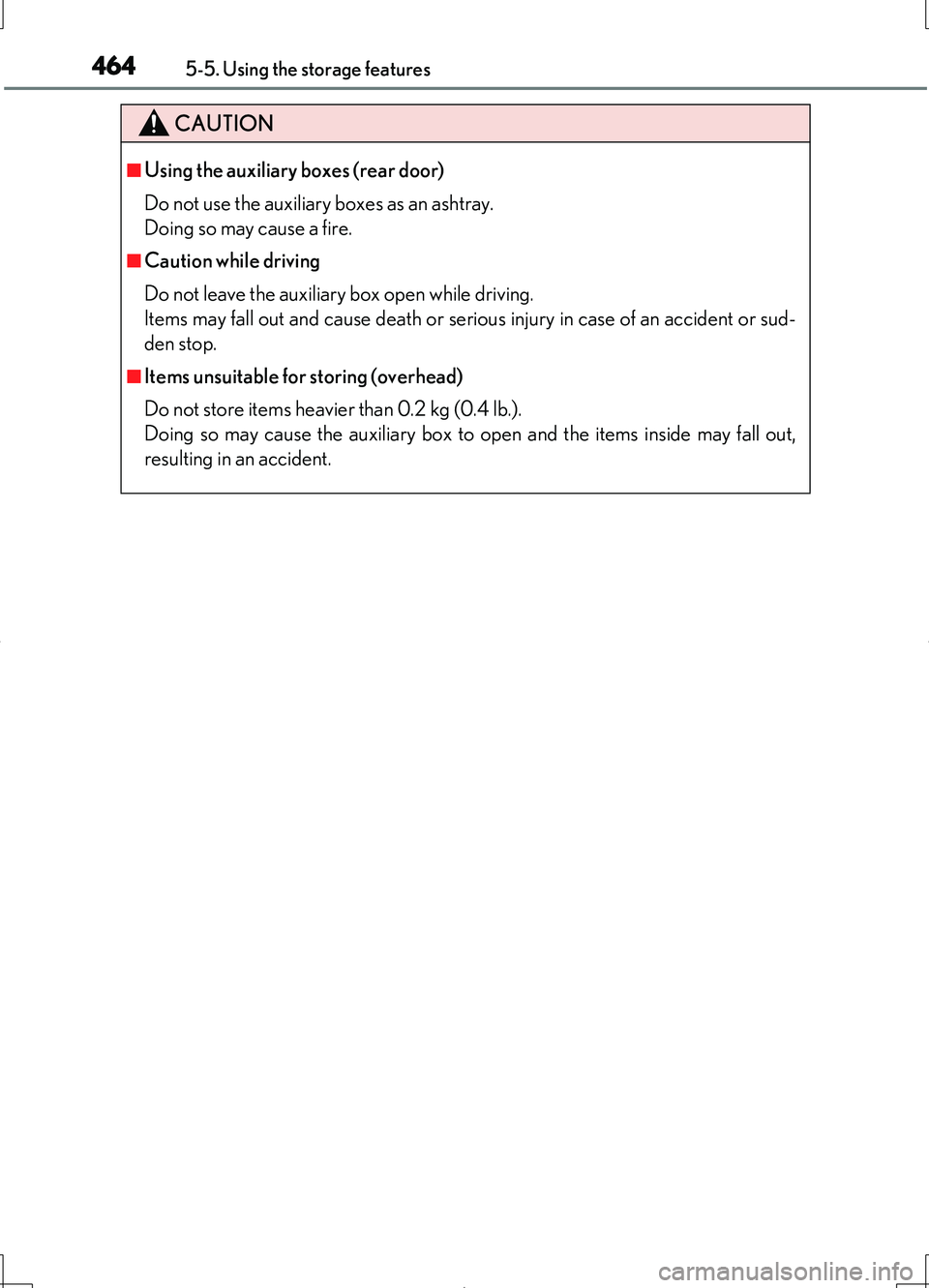 LEXUS LS460L 2016  Owners Manual 4645-5. Using the storage features
LS460/LS460L_GE (OM50G06E)
CAUTION
■Using the auxiliary boxes (rear door) 
Do not use the auxiliary boxes as an ashtray. 
Doing so may cause a fire.
■Caution whi