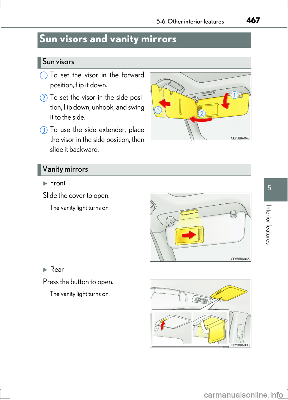 LEXUS LS460L 2016  Owners Manual 467
5
Interior features
LS460/LS460L_GE (OM50G06E)
5-6. Other interior features
To set the visor in the forward 
position, flip it down. 
To set the visor in the side posi- 
tion, flip down, unhook, a