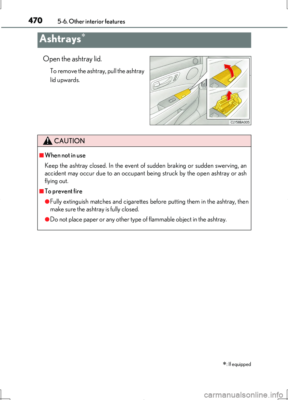 LEXUS LS460L 2016  Owners Manual 4705-6. Other interior features
LS460/LS460L_GE (OM50G06E)
Open the ashtray lid.
To remove the ashtray, pull the ashtray 
lid upwards.
Ashtrays
: If equipped
CAUTION
■When not in use 
Keep the