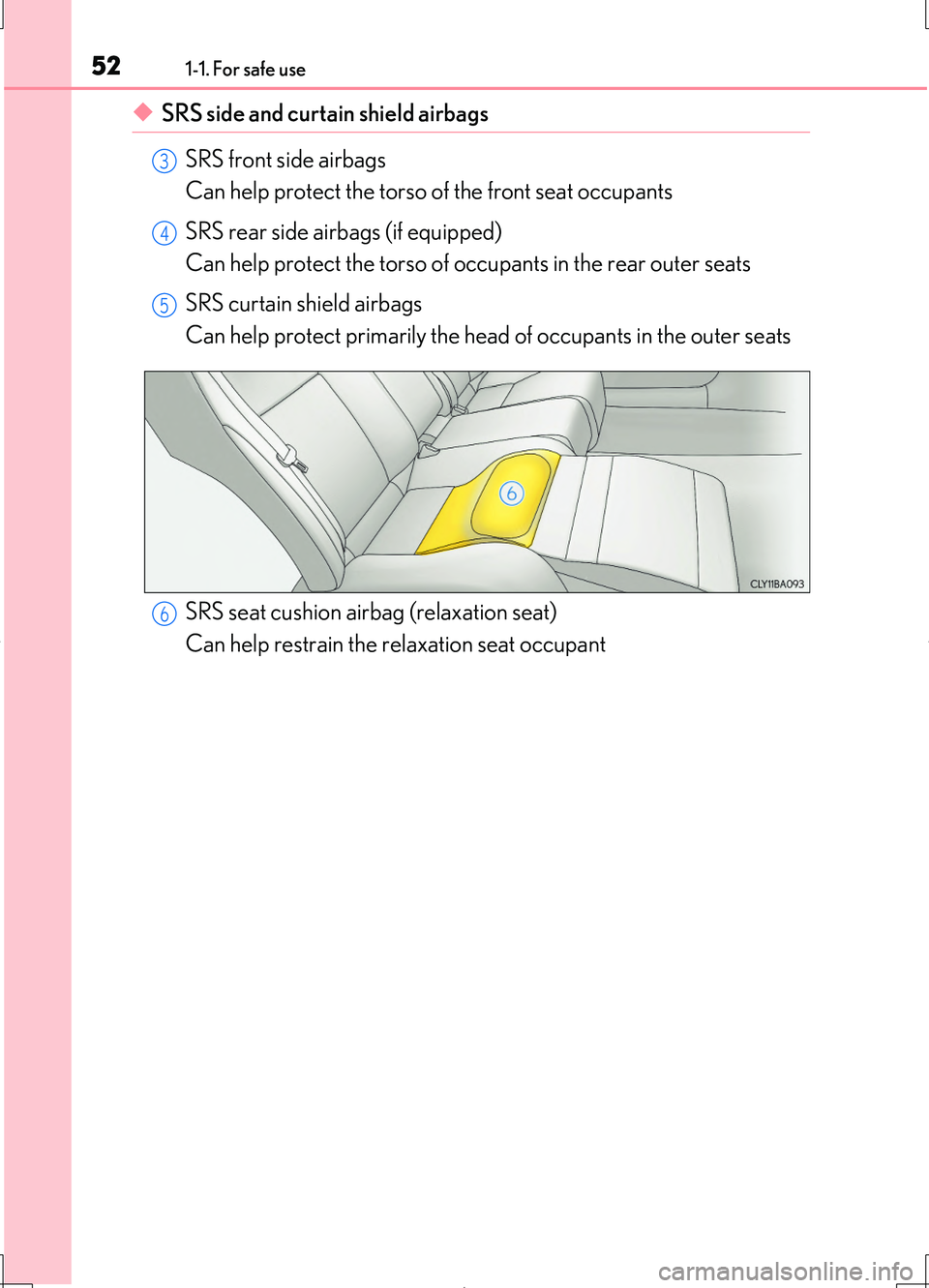 LEXUS LS460L 2016  Owners Manual 521-1. For safe use
LS460/LS460L_GE (OM50G06E)
◆SRS side and curtain shield airbags 
SRS front side airbags 
Can help protect the torso of the front seat occupants 
SRS rear side airbags (if equippe