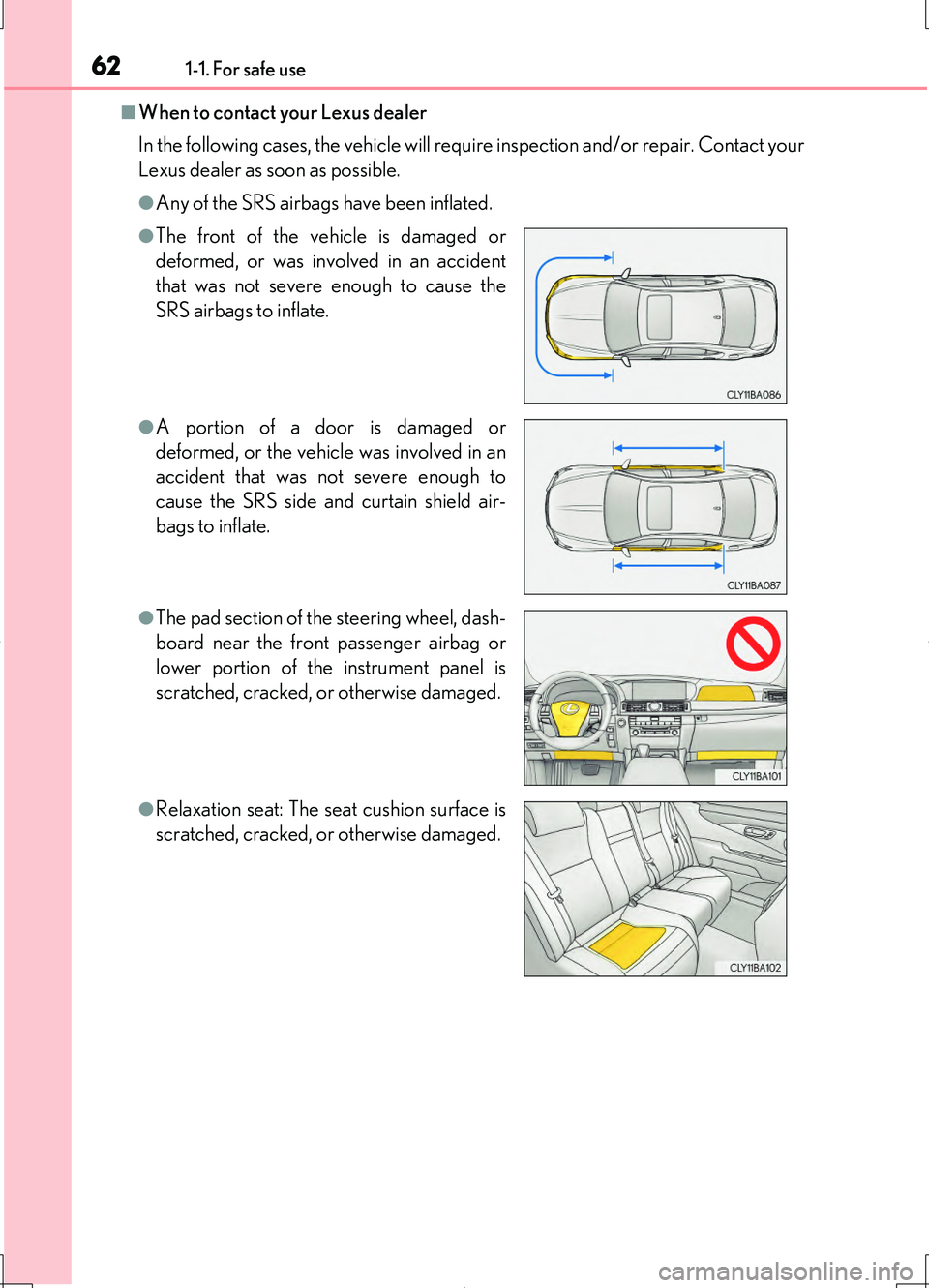 LEXUS LS460L 2016  Owners Manual 621-1. For safe use
LS460/LS460L_GE (OM50G06E)
■When to contact your Lexus dealer 
In the following cases, the vehicle will require inspection and/or repair. Contact your 
Lexus dealer as soon as po