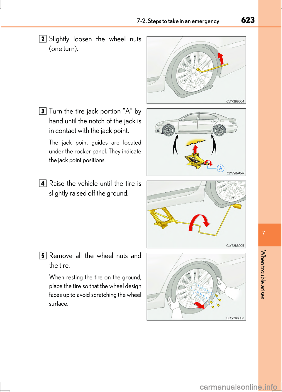 LEXUS LS460L 2016  Owners Manual 6237-2. Steps to take in an emergency
7
When trouble arises
LS460/LS460L_GE (OM50G06E)
Slightly loosen the wheel nuts 
(one turn). 
Turn the tire jack portion “A” by 
hand until the notch of the j