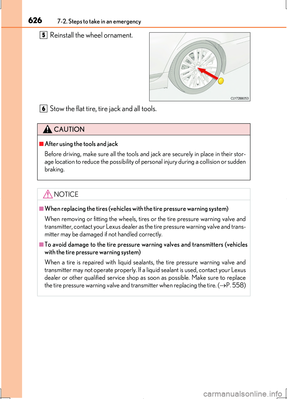 LEXUS LS460L 2016  Owners Manual 6267-2. Steps to take in an emergency
LS460/LS460L_GE (OM50G06E)
Reinstall the wheel ornament. 
Stow the flat tire, tire jack and all tools.
5
CAUTION
■After using the tools and jack 
Before driving