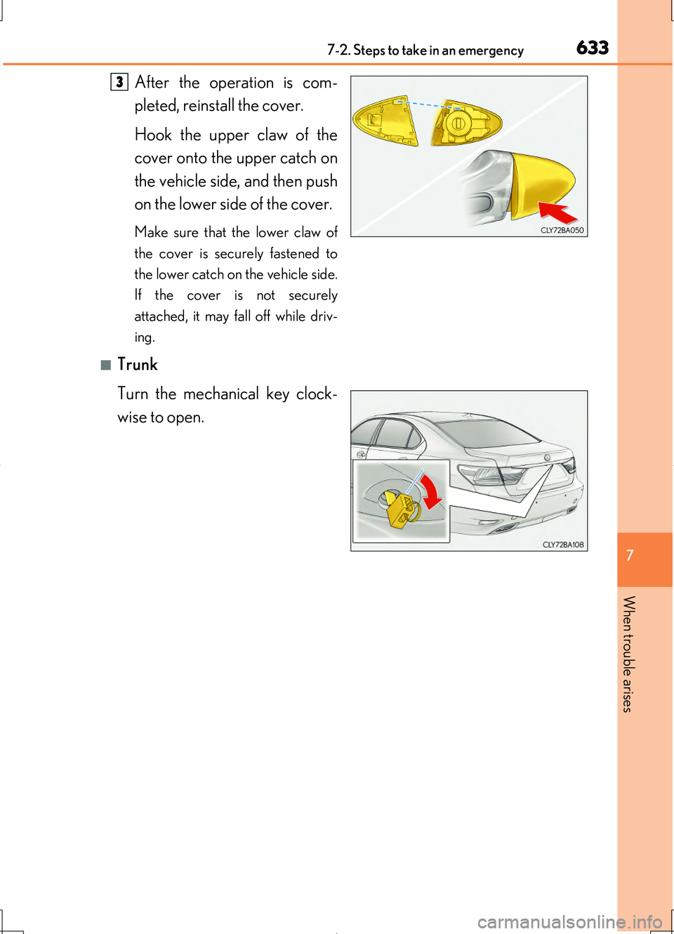LEXUS LS460L 2016  Owners Manual 6337-2. Steps to take in an emergency
7
When trouble arises
LS460/LS460L_GE (OM50G06E)
After the operation is com- 
pleted, reinstall the cover. 
Hook the upper claw of the 
cover onto the upper catch