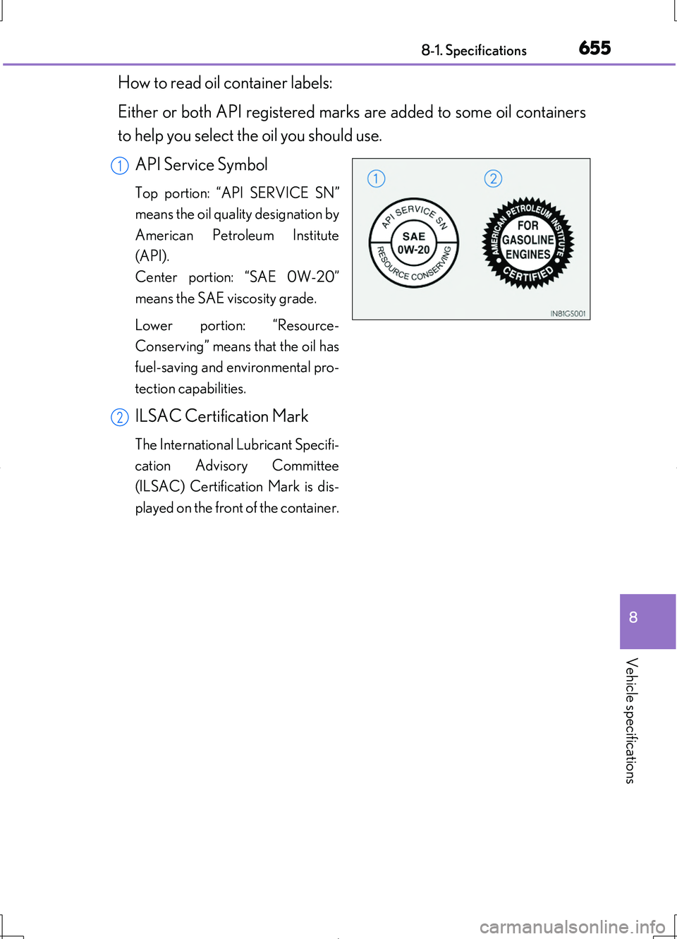 LEXUS LS460L 2016  Owners Manual 655
8 
8-1. Specifications
Vehicle specifications
LS460/LS460L_GE (OM50G06E)
How to read oil container labels: 
Either or both API registered marks are added to some oil containers 
to help you select