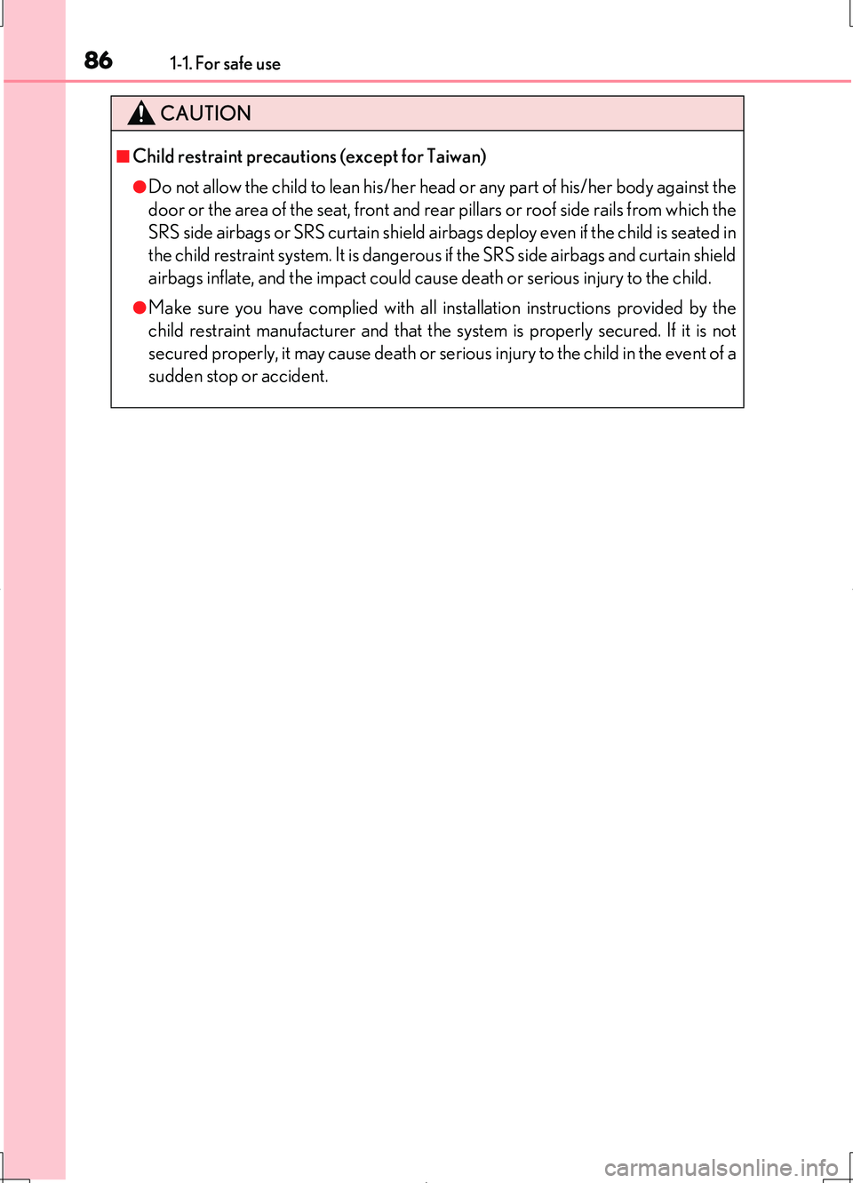 LEXUS LS460L 2016  Owners Manual 861-1. For safe use
LS460/LS460L_GE (OM50G06E)
CAUTION
■Child restraint precautions (except for Taiwan)
●Do not allow the child to lean his/her head or any part of his/her body against the 
door o