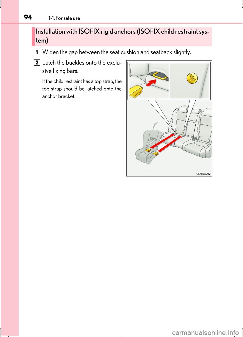 LEXUS LS460L 2016  Owners Manual 941-1. For safe use
LS460/LS460L_GE (OM50G06E)
Widen the gap between the seat cushion and seatback slightly. 
Latch the buckles onto the exclu- 
sive fixing bars.
If the child restraint has a top stra