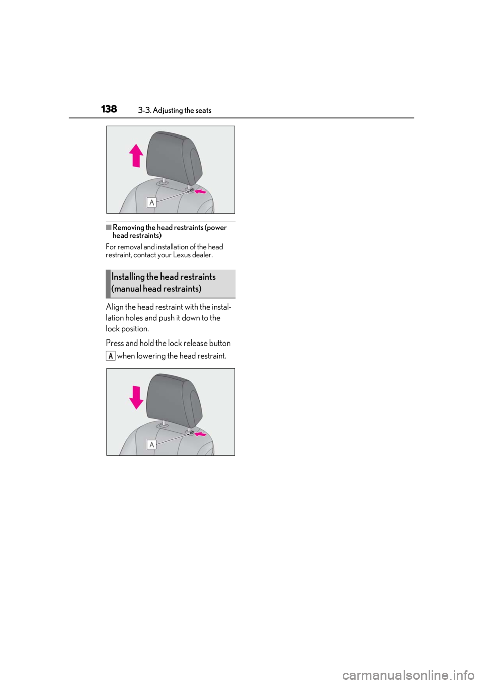 LEXUS LS500 2020  Owners Manual 1383-3. Adjusting the seats
■Removing the head restraints (power 
head restraints)
For removal and insta llation of the head 
restraint, contact your Lexus dealer.
Align the head restraint with the 