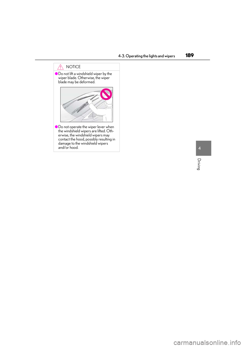 LEXUS LS500 2020  Owners Manual 1894-3. Operating the lights and wipers
4
Driving
NOTICE
●Do not lift a windshield wiper by the 
wiper blade. Otherwise, the wiper 
blade may be deformed.
●Do not operate the wiper lever when 
the